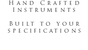 Hand Crafted Instruments Built to your specifications 